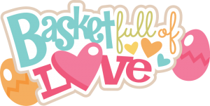 Basket Full Of Love SVG scrapbook title easter svg files easter svg cut files easter cut files for cutting machines